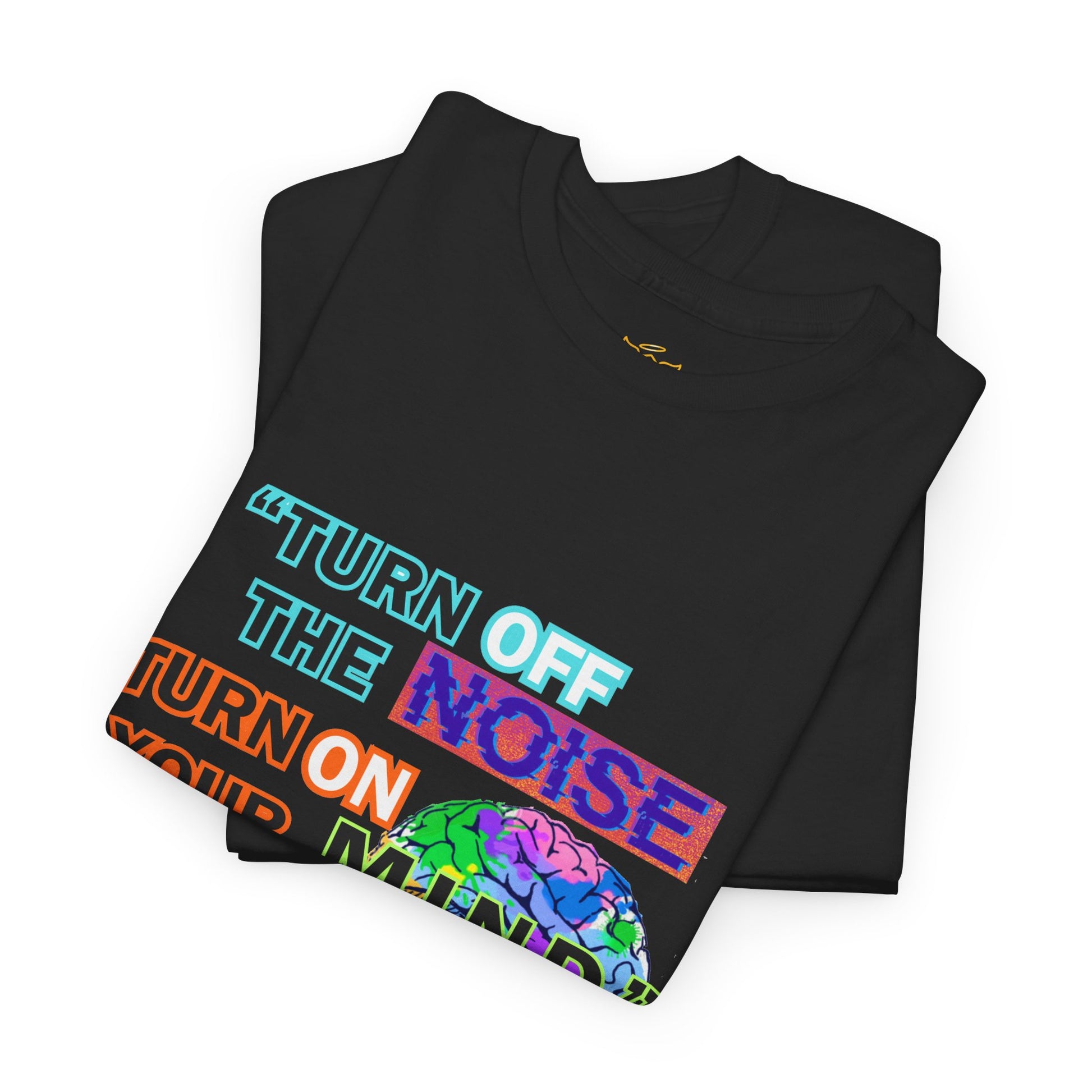 Novelty Tee - "Turn Off the Noise, Turn On Your Mind Tee" — Motivational Graphic Slogan,  Black t-shirt with colorful text and graphic design on a white background